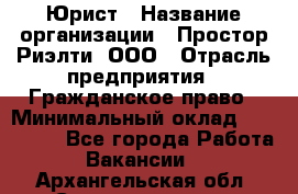 Юрист › Название организации ­ Простор-Риэлти, ООО › Отрасль предприятия ­ Гражданское право › Минимальный оклад ­ 120 000 - Все города Работа » Вакансии   . Архангельская обл.,Северодвинск г.